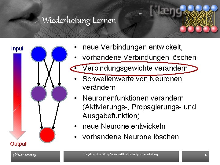 Wiederholung Lernen Input Output 3. November 2009 • • neue Verbindungen entwickelt, vorhandene Verbindungen