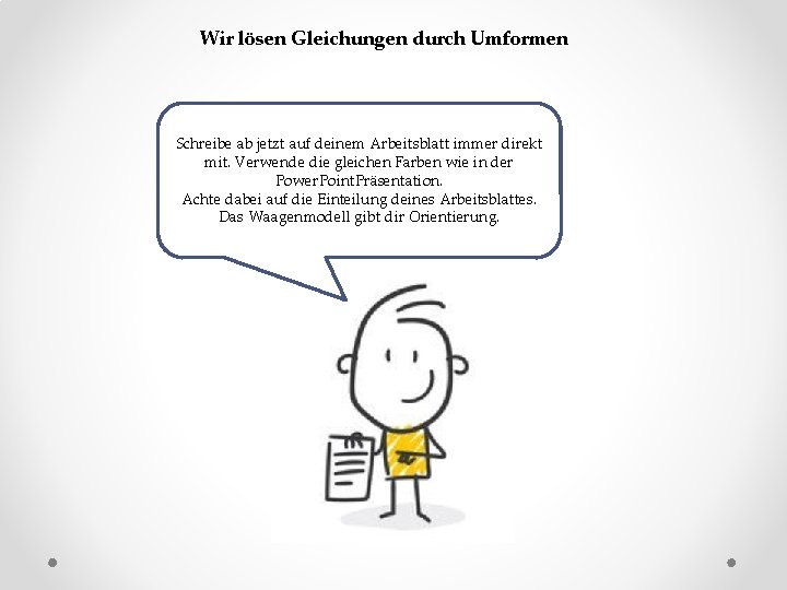 Wir lösen Gleichungen durch Umformen Schreibe ab jetzt auf deinem Arbeitsblatt immer direkt mit.