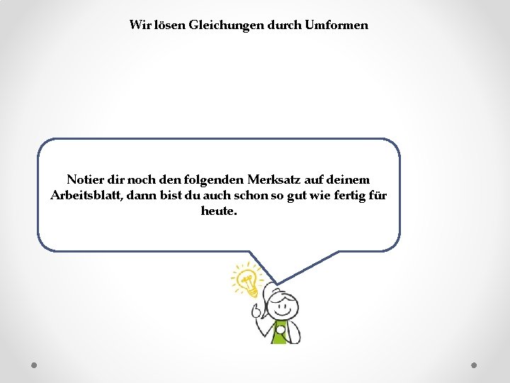 Wir lösen Gleichungen durch Umformen Notier dir noch den folgenden Merksatz auf deinem Arbeitsblatt,