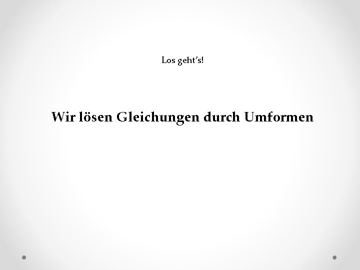 Los geht’s! Wir lösen Gleichungen durch Umformen 