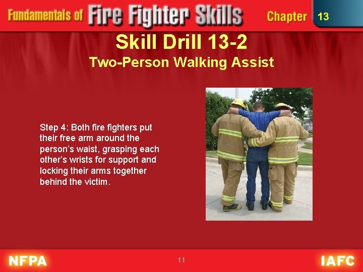 13 Skill Drill 13 -2 Two-Person Walking Assist Step 4: Both fire fighters put