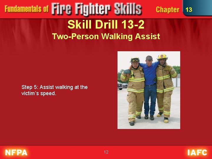 13 Skill Drill 13 -2 Two-Person Walking Assist Step 5: Assist walking at the