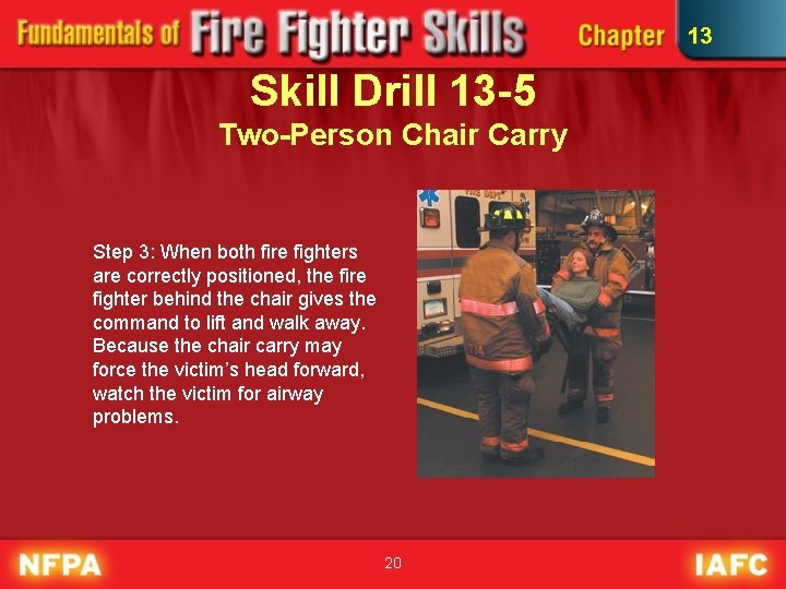 13 Skill Drill 13 -5 Two-Person Chair Carry Step 3: When both fire fighters