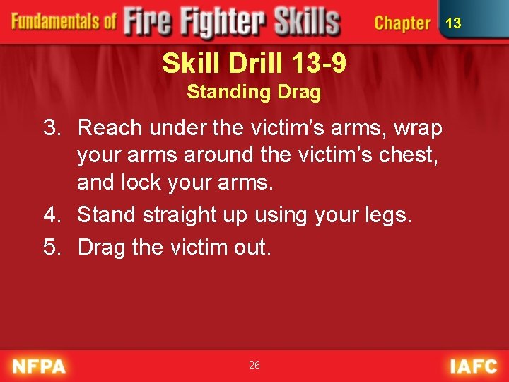 13 Skill Drill 13 -9 Standing Drag 3. Reach under the victim’s arms, wrap