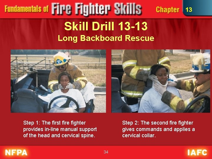 13 Skill Drill 13 -13 Long Backboard Rescue Step 1: The first fire fighter