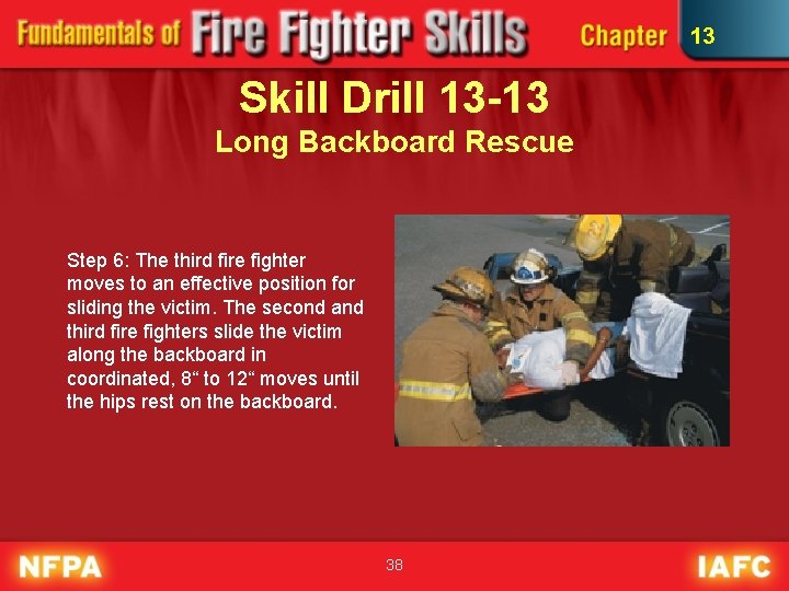 13 Skill Drill 13 -13 Long Backboard Rescue Step 6: The third fire fighter