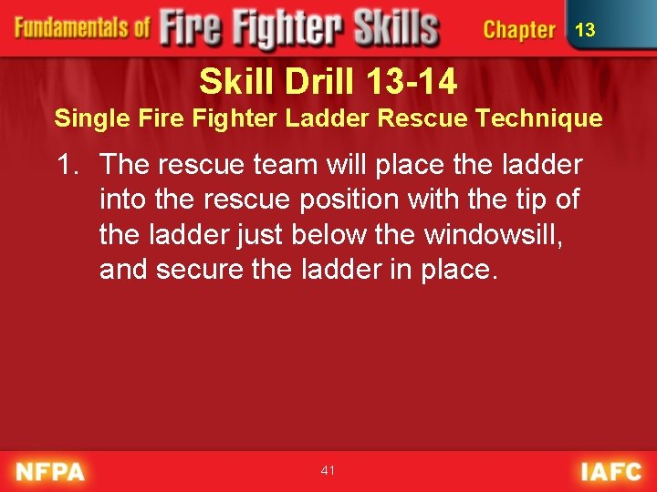 13 Skill Drill 13 -14 Single Fire Fighter Ladder Rescue Technique 1. The rescue