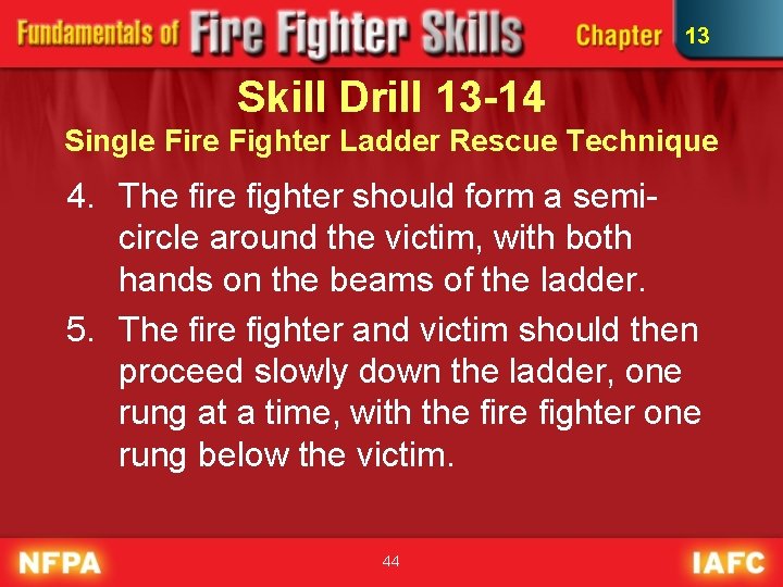13 Skill Drill 13 -14 Single Fire Fighter Ladder Rescue Technique 4. The fire