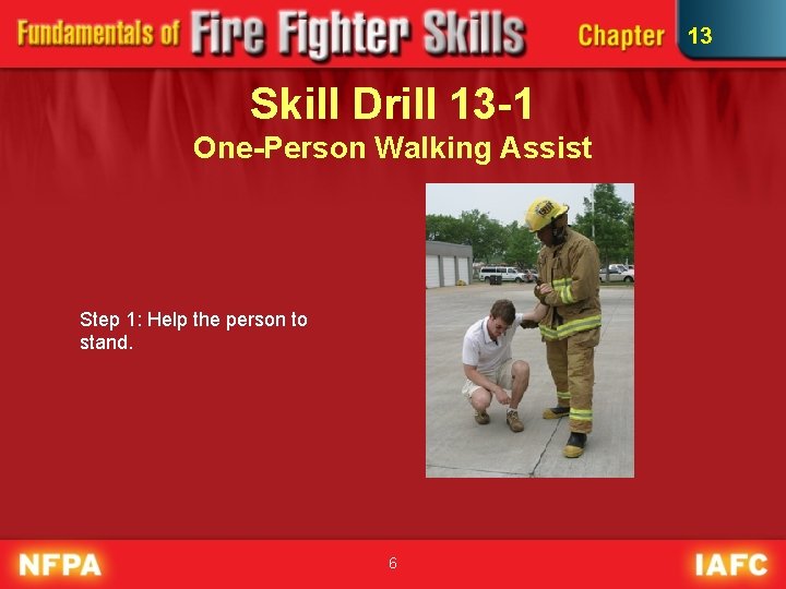 13 Skill Drill 13 -1 One-Person Walking Assist Step 1: Help the person to