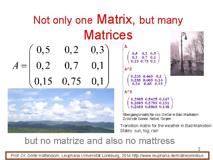 Matrix, but many Matrices Not only one Transition matrix for the weather in Bad