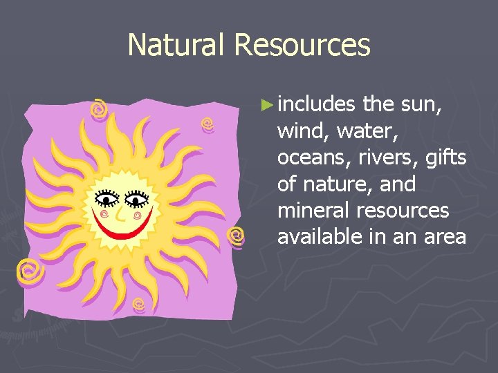 Natural Resources ► includes the sun, wind, water, oceans, rivers, gifts of nature, and