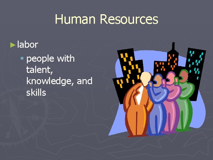 Human Resources ► labor § people with talent, knowledge, and skills 