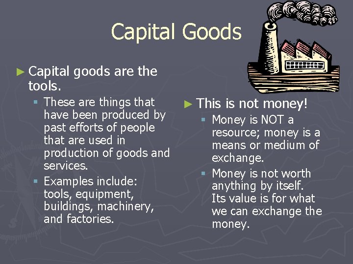 Capital Goods ► Capital tools. goods are the § These are things that have