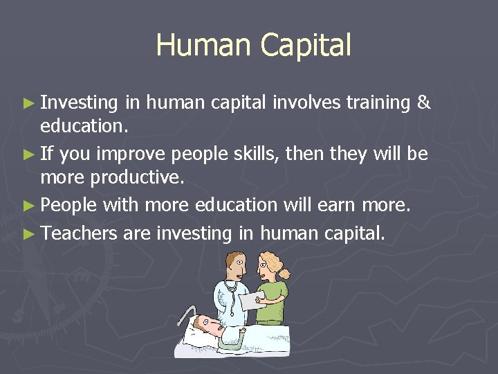 Human Capital ► Investing in human capital involves training & education. ► If you