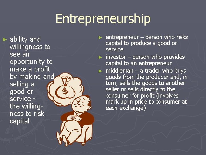 Entrepreneurship ► ability and willingness to see an opportunity to make a profit by