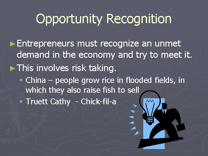 Opportunity Recognition ► Entrepreneurs must recognize an unmet demand in the economy and try