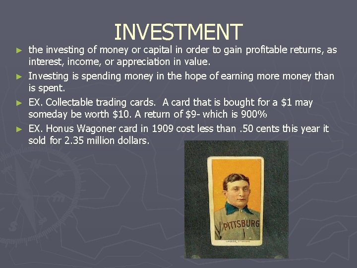 INVESTMENT the investing of money or capital in order to gain profitable returns, as