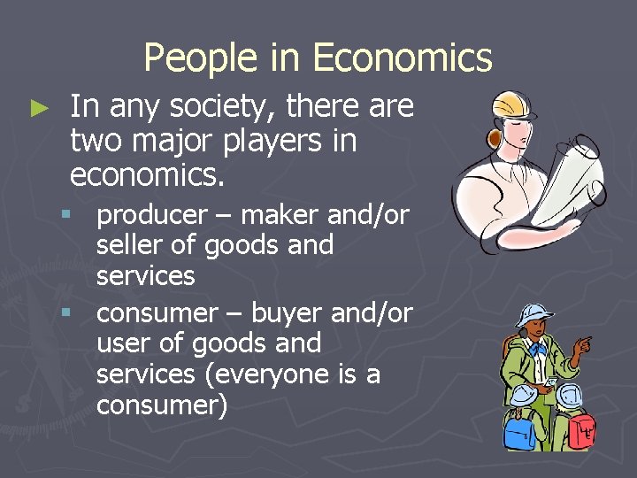 People in Economics ► In any society, there are two major players in economics.