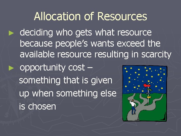 Allocation of Resources deciding who gets what resource because people’s wants exceed the available