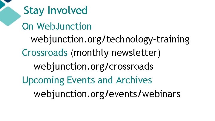 Stay Involved On Web. Junction webjunction. org/technology-training Crossroads (monthly newsletter) webjunction. org/crossroads Upcoming Events