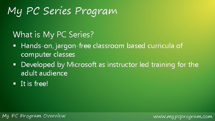 My PC Series Program What is My PC Series? § Hands-on, jargon-free classroom based