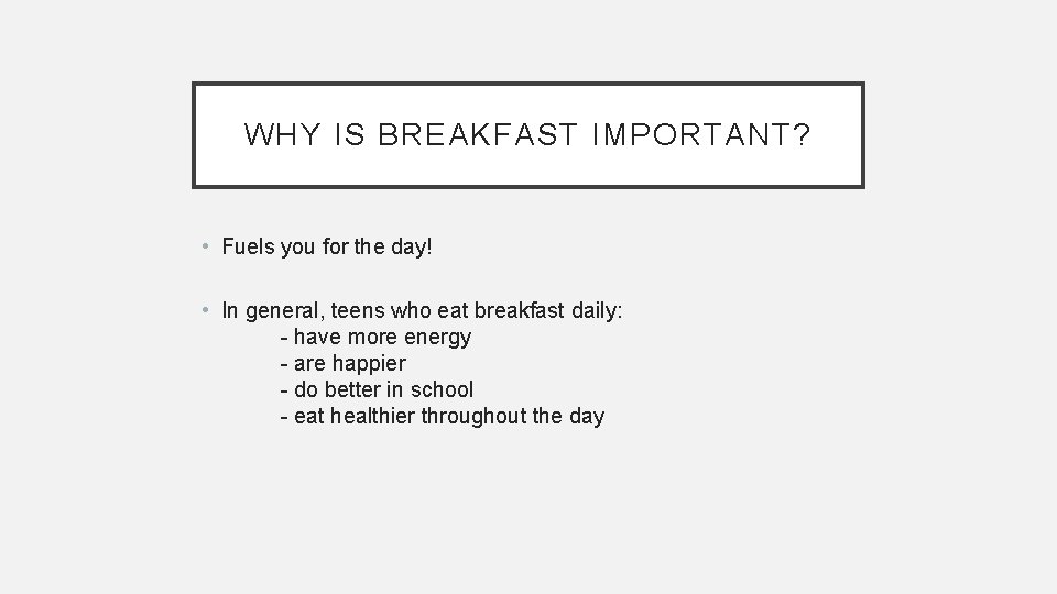 WHY IS BREAKFAST IMPORTANT? • Fuels you for the day! • In general, teens