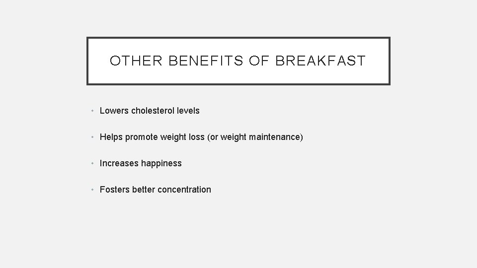 OTHER BENEFITS OF BREAKFAST • Lowers cholesterol levels • Helps promote weight loss (or