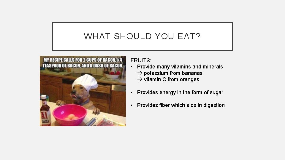 WHAT SHOULD YOU EAT? FRUITS: • Provide many vitamins and minerals potassium from bananas