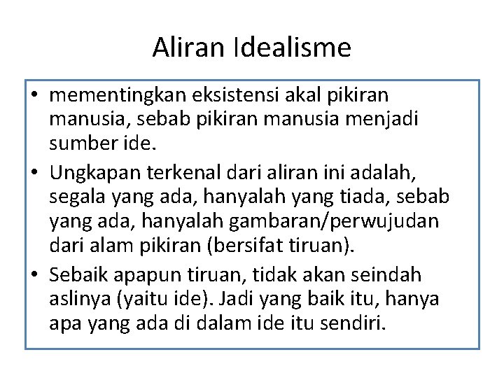 Aliran Idealisme • mementingkan eksistensi akal pikiran manusia, sebab pikiran manusia menjadi sumber ide.