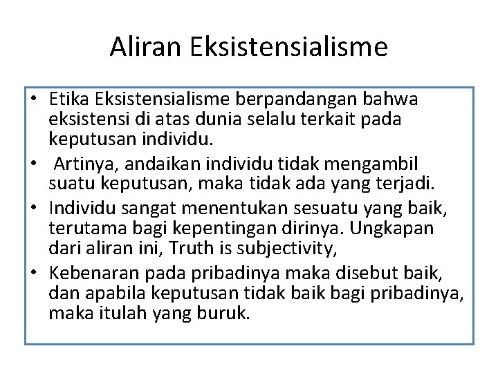Aliran Eksistensialisme • Etika Eksistensialisme berpandangan bahwa eksistensi di atas dunia selalu terkait pada