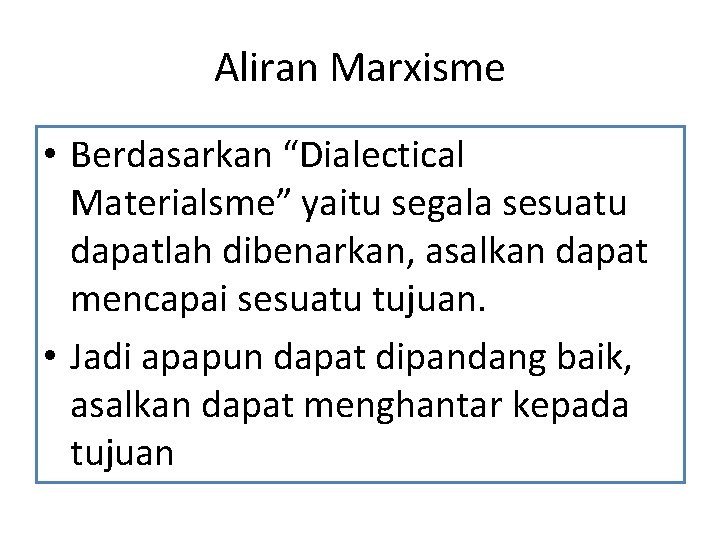 Aliran Marxisme • Berdasarkan “Dialectical Materialsme” yaitu segala sesuatu dapatlah dibenarkan, asalkan dapat mencapai