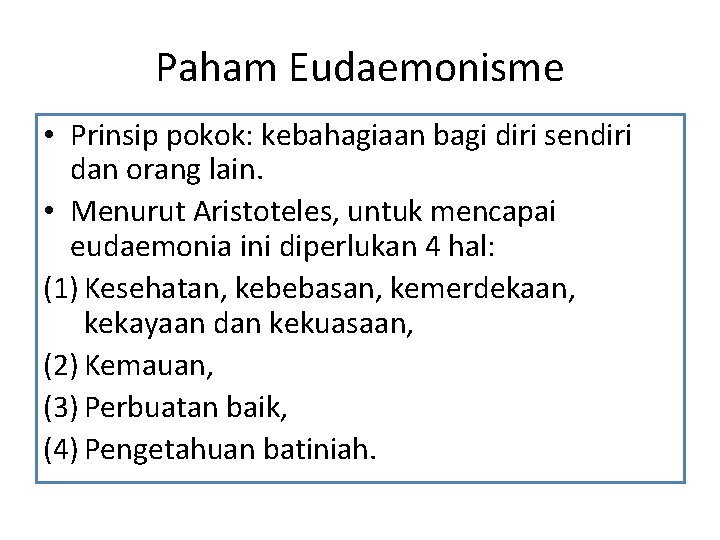 Paham Eudaemonisme • Prinsip pokok: kebahagiaan bagi diri sendiri dan orang lain. • Menurut