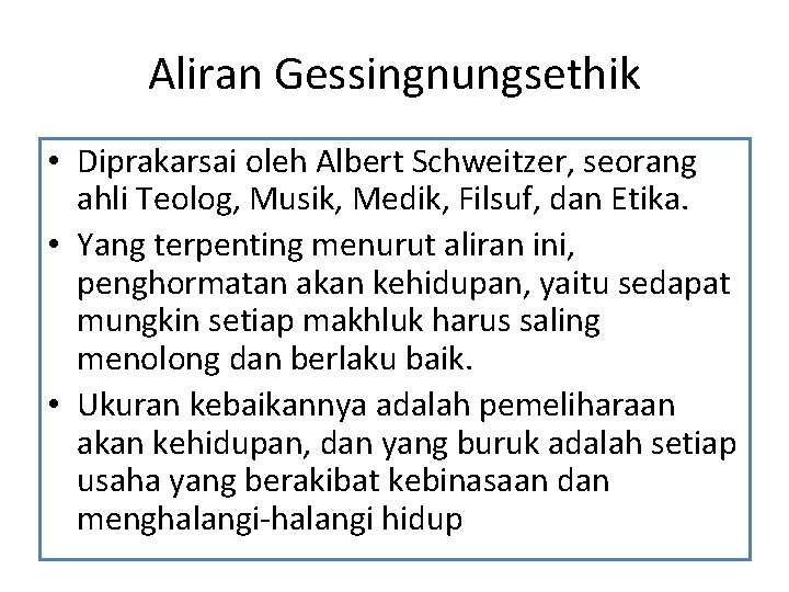 Aliran Gessingnungsethik • Diprakarsai oleh Albert Schweitzer, seorang ahli Teolog, Musik, Medik, Filsuf, dan