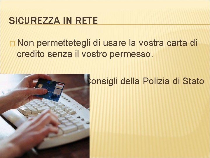 SICUREZZA IN RETE � Non permettetegli di usare la vostra carta di credito senza