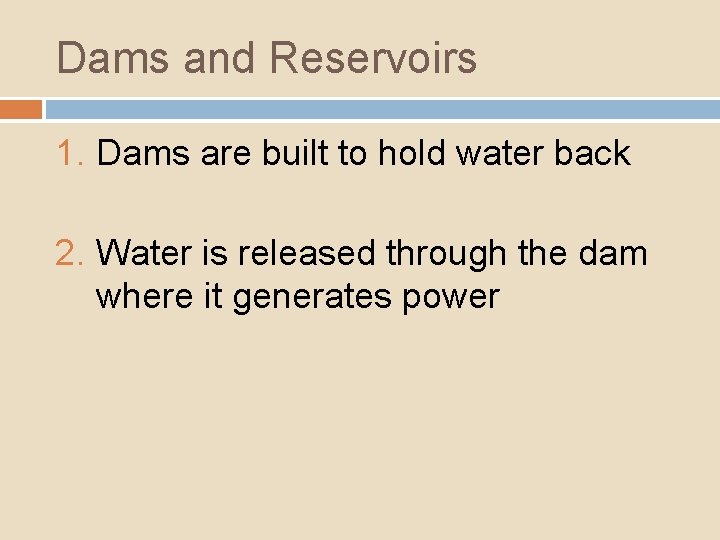 Dams and Reservoirs 1. Dams are built to hold water back 2. Water is