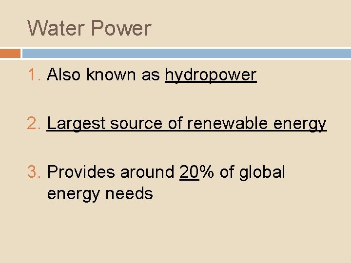 Water Power 1. Also known as hydropower 2. Largest source of renewable energy 3.