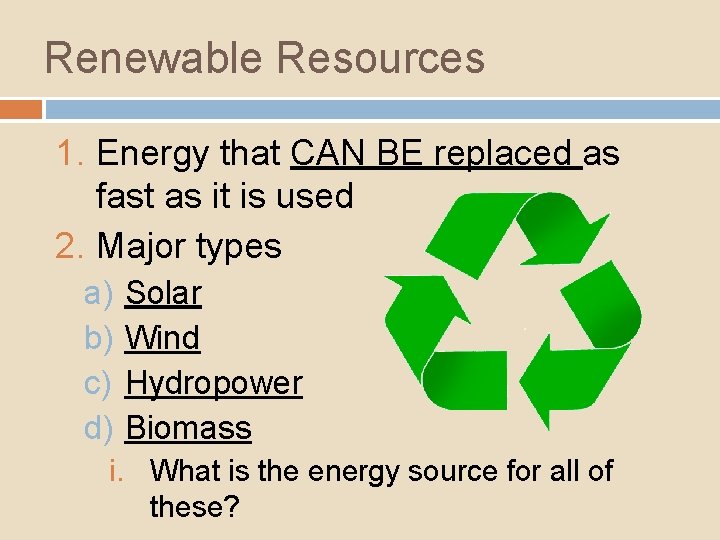 Renewable Resources 1. Energy that CAN BE replaced as fast as it is used