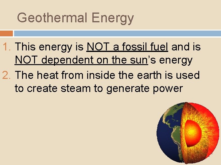 Geothermal Energy 1. This energy is NOT a fossil fuel and is NOT dependent