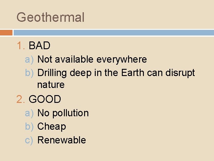 Geothermal 1. BAD a) Not available everywhere b) Drilling deep in the Earth can