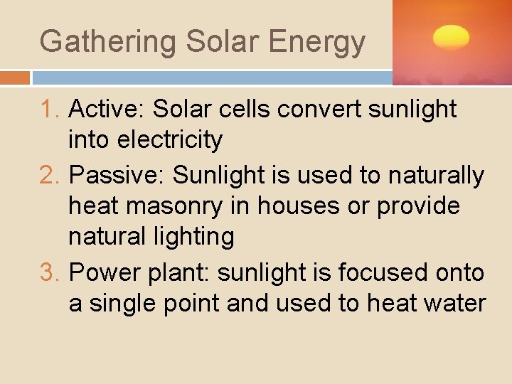 Gathering Solar Energy 1. Active: Solar cells convert sunlight into electricity 2. Passive: Sunlight