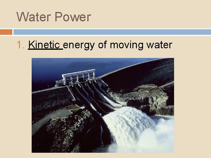 Water Power 1. Kinetic energy of moving water 