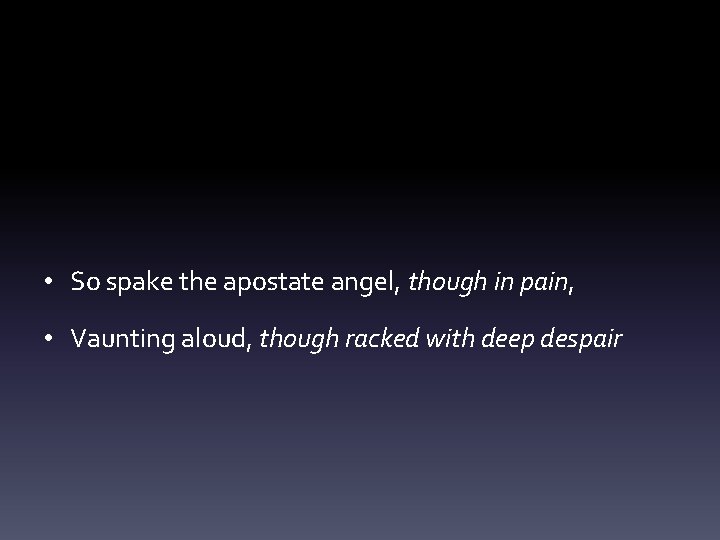  • So spake the apostate angel, though in pain, • Vaunting aloud, though