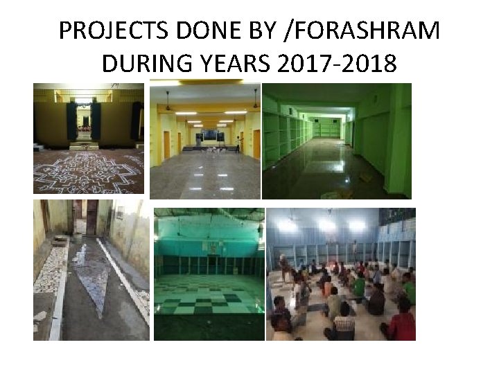 PROJECTS DONE BY /FORASHRAM DURING YEARS 2017 -2018 