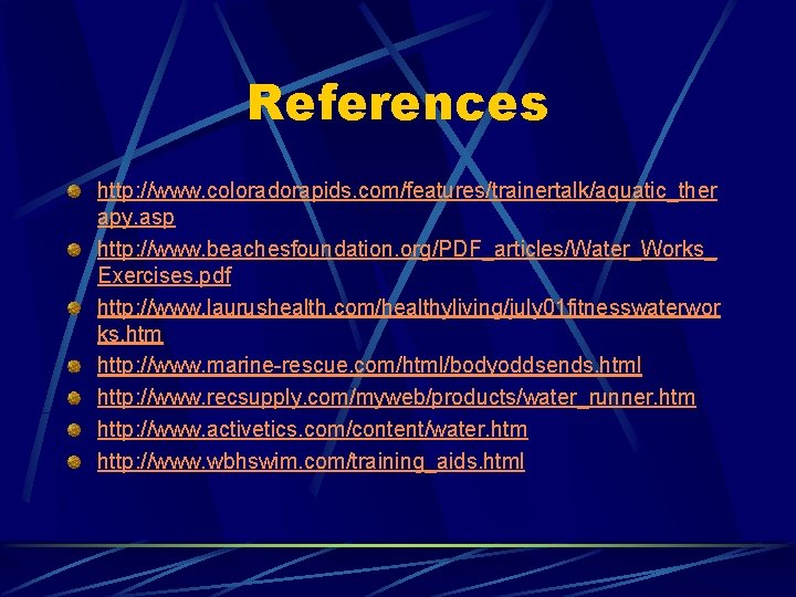 References http: //www. coloradorapids. com/features/trainertalk/aquatic_ther apy. asp http: //www. beachesfoundation. org/PDF_articles/Water_Works_ Exercises. pdf http: