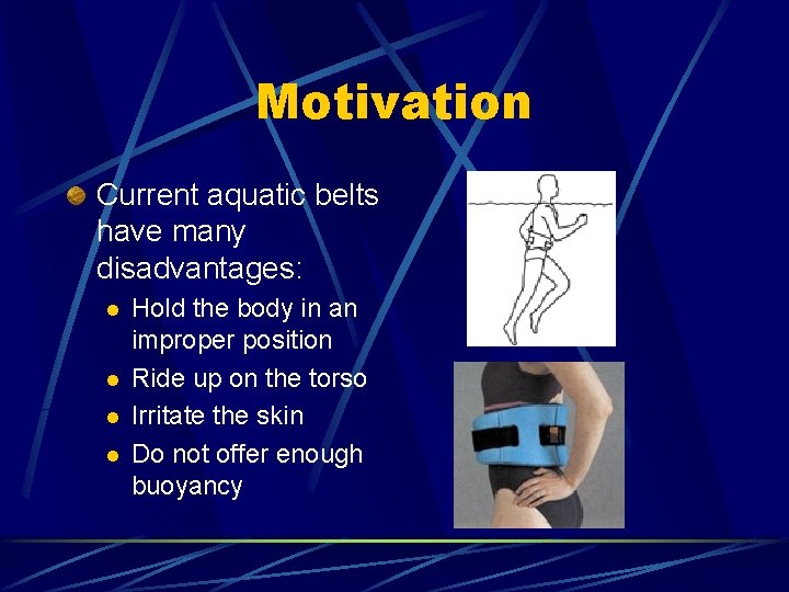 Motivation Current aquatic belts have many disadvantages: l l Hold the body in an