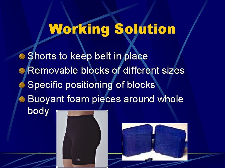 Working Solution Shorts to keep belt in place Removable blocks of different sizes Specific