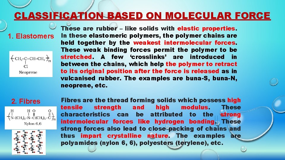 CLASSIFICATION BASED ON MOLECULAR FORCE 1. Elastomers 2. Fibres These are rubber – like