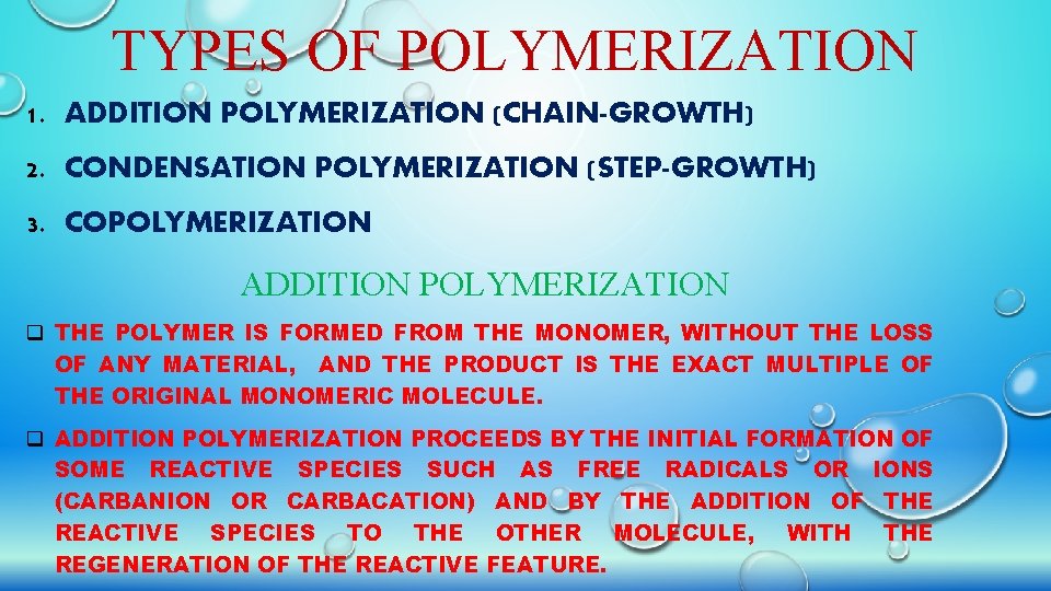 TYPES OF POLYMERIZATION 1. ADDITION POLYMERIZATION (CHAIN-GROWTH) 2. CONDENSATION POLYMERIZATION (STEP-GROWTH) 3. COPOLYMERIZATION ADDITION