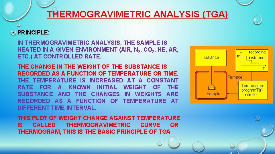 THERMOGRAVIMETRIC ANALYSIS (TGA) • PRINCIPLE: IN THERMOGRAVIMETRIC ANALYSIS, THE SAMPLE IS HEATED IN A