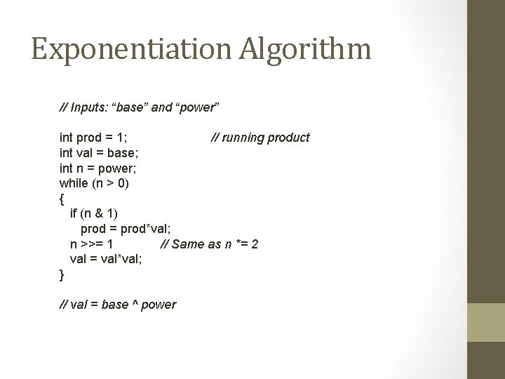 Exponentiation Algorithm // Inputs: “base” and “power” int prod = 1; // running product Exponentiation Algorithm // Inputs: “base” and “power” int prod = 1; // running product